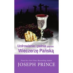 Uzdrowienie i pełnia poprzez Wieczerzę Pańską Joseph Prince motyleksiazkowe.pl