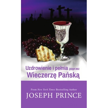 Uzdrowienie i pełnia poprzez Wieczerzę Pańską Joseph Prince motyleksiazkowe.pl