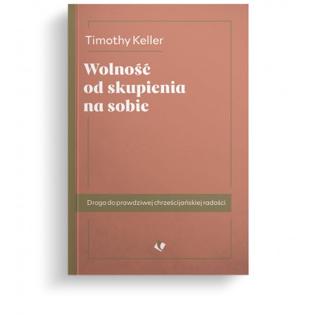 Wolność od skupienia na sobie Timothy Keller motyleksiazkowe.pl