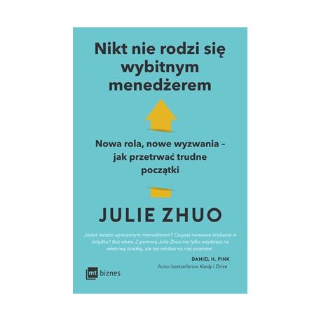 Nikt nie rodzi się wybitnym menedżerem. Nowa rola, nowe wyzwania – jak przetrwać trudne początki Julie Zhuo motyleksiazkowe.pl