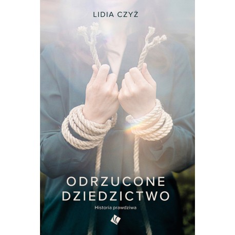 Odrzucone dziedzictwo. Historia prawdziwa Lidia Czyż motyleksiazkowe.pl