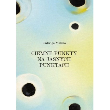 Ciemne punkty na jasnych punktach Jadwiga Malina motyleksiazkowe.pl