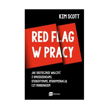 Red Flag w pracy. ak skutecznie walczyć z uprzedzeniami, stereotypami, dyskryminacją czy mobbingiem Kim Scott motyleksiazkowe.pl