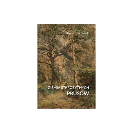 Ziemia starożytnych Prusów Sławomir Klec-Pilewski motyleksiazkowe.pl