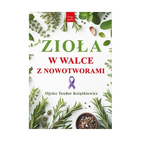 Zioła w walce z nowotworami Teodor Książkiewicz motyleksiazkowe.pl