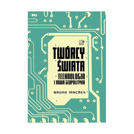 Twórcy świata. Technologia i nowa geopolityka  Bruno Maçães motyleksiazkowe.pl