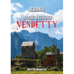 Albania. Miłość w czasach vendetty  Mrugalska Krystyna motyleksiazkowe.pl