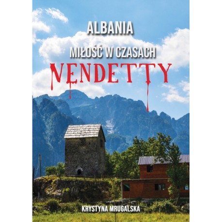 Albania. Miłość w czasach vendetty  Mrugalska Krystyna motyleksiazkowe.pl