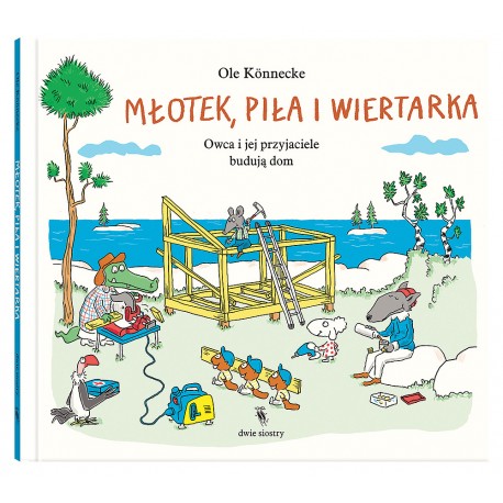 Młotek, piła i wiertarka. Owca i jej przyjaciele budują dom Ole Könnecke motyleksiazkowe.pl