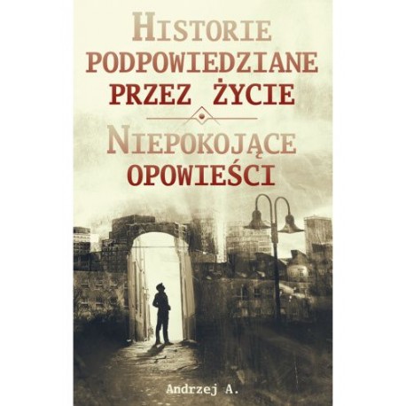 Historie podpowiedziane przez życie. Niepokojące opowieści Andrzej A. motyleksiazkowe.pl