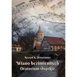 Wiano bezimiennych Oratorium słupskie Ryszard K. Hetnarowicz motyleksiazkowe.pl
