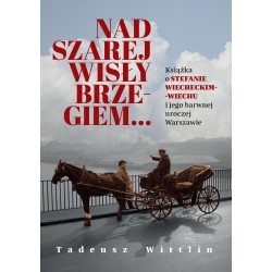 Nad szarej Wisły brzegiem… Książka o Stefanie Wiecheckim-Wiechu i jego barwnej uroczej Warszawie