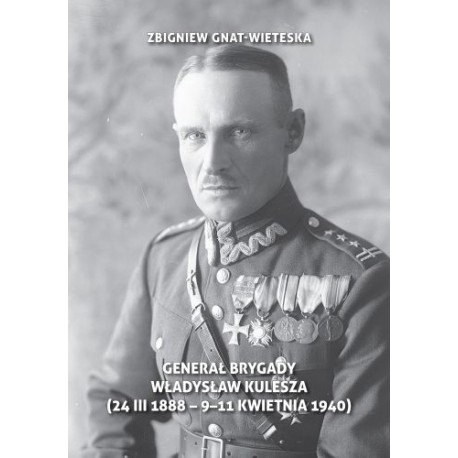 Generał Brygady Władysław Kulesza (24 III 1888 - 9-11 kwietnia 1940) Zbigniew Gnat-Wieteska motyleksiazkowe.pl