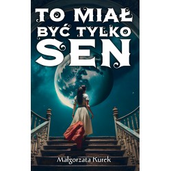 To miał być tylko sen Małgorzata Kurek motyleksiazkowe.pl