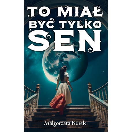 To miał być tylko sen Małgorzata Kurek motyleksiazkowe.pl