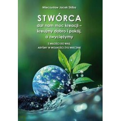 Stwórca dał nam moc kreacji – kreujmy dobro i pokój, a zwyciężymy Mieczysław Jacek Skiba motyleksiazkowe.pl
