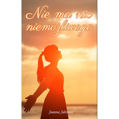 NIE MA NIC NIEMOŻLIWEGO Joanna Jakimiec motyleksiazkowe.pl