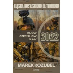 Kijów-Czernihów-Sumy 2022. Klęska rosyjskiego Blitzkriegu.