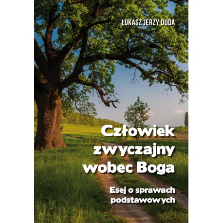 Człowiek zwyczajny wobec Boga. Esej o sprawach podstawowych Łukasz Jerzy Duda motyleksiazkowe.pl