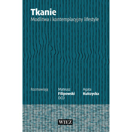 Tkanie. Modlitwa i kontemplacyjny lifestyle Mateusz Filipowski Agata Kulczycka motyleksiazkowe.pl