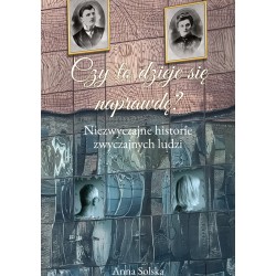Czy to dzieje się naprawdę? Niezwyczajne historie zwyczajnych ludzi Anna Solska motyleksiazkowe.pl