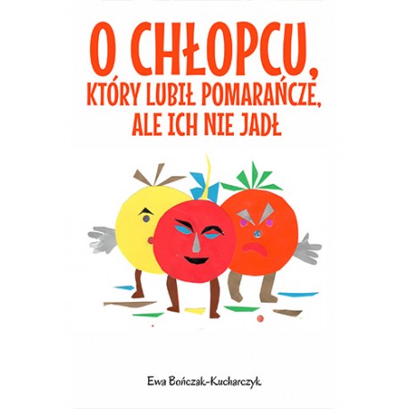 O chłopcu, który lubił pomarańcze, ale ich nie jadł Ewa Bończak-Kucharczyk motyleksiazkowe.pl