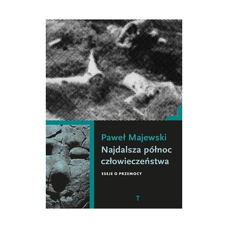Najdalsza północ człowieczeństwa. Eseje o przemocy Paweł Majewski motyleksiazkowe.pl