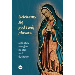 Uciekamy się pod Twój płaszcz. Modlitwy maryjne na czas walki duchowej