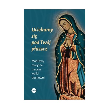 Uciekamy się pod Twój płaszcz. Modlitwy maryjne na czas walki duchowej Dorota Mącińska motyleksiazkowe.pl