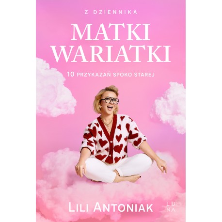 Z dziennika matki wariatki. 10 przykazań Spoko Starej Lili Antoniak motyleksiazkowe.pl