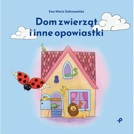 Dom zwierząt i inne opowiastki Ewa Dobrowolska motyleksiazkowe.pl
