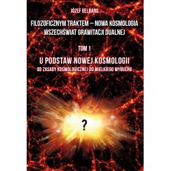 Filozoficznym traktem – Nowa Kosmologia. Wszechświat grawitacji dualnej. Tom 1 Józef Gelbard motyleksiazkowe.pl 