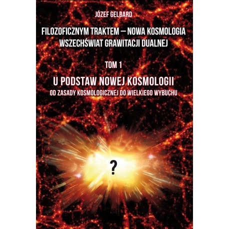 Filozoficznym traktem – Nowa Kosmologia. Wszechświat grawitacji dualnej. Tom 1 Józef Gelbard motyleksiazkowe.pl 