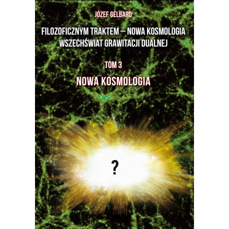 Filozoficznym traktem – Nowa Kosmologia. Wszechświat grawitacji dualnej. Tom 3 Józef Gelbard motyleksiazkowe.pl