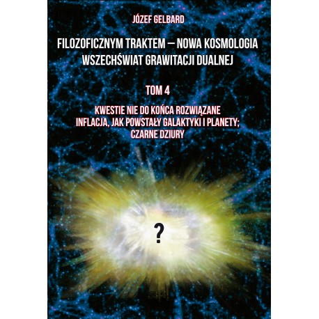 Filozoficznym traktem – Nowa Kosmologia. Wszechświat grawitacji dualnej. Tom 4 Józef Gelbard motyleksiazkowe.pl