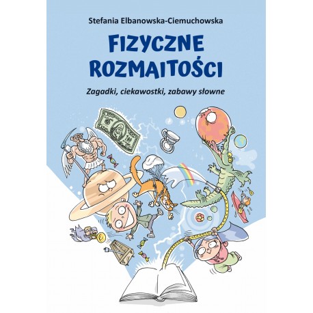 Fizyczne rozmaitości. Zagadki, ciekawostki, zabawy słowne Stefania Elbanowska-Ciemuchowska motyleksiazkowe.pl