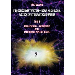 Filozoficznym traktem – Nowa Kosmologia. Wszechświat grawitacji dualnej. Tom 5