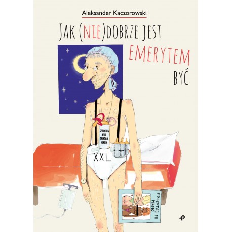 Jak (nie)dobrze jest emerytem być Aleksander Kaczorowski motyleksiazkowe.pl