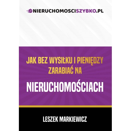 Jak bez wysiłku i pieniędzy zarabiać na nieruchomościach Leszek Markiewicz motyleksiazkowe.pl