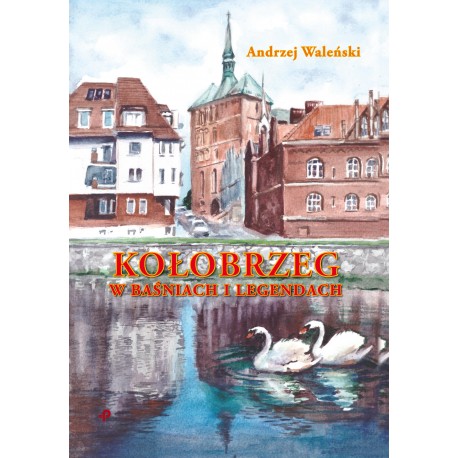 Kołobrzeg w baśniach i legendach Andrzej Waleński motyleksiazkowe.pl
