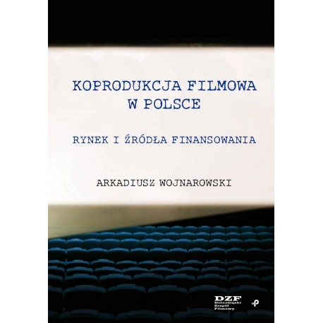 Koprodukcja filmowa w Polsce. Rynek i źródła finansowania Arkadiusz Wojnarowski motyleksiazkowe.pl