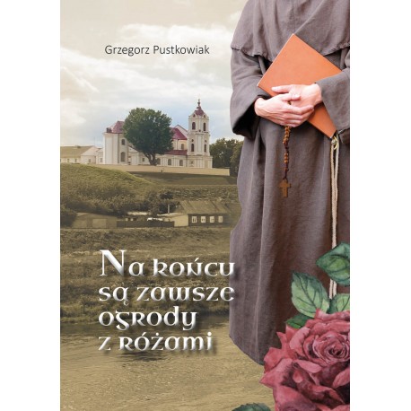 Na końcu są zawsze ogrody z różami Grzegorz Pustkowiak motyleksiazkowe.pl