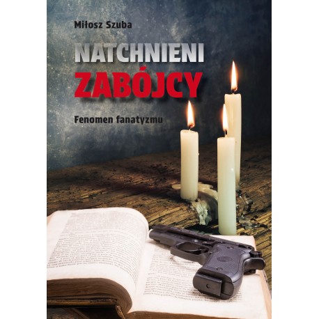 Natchnieni zabójcy. Fenomen fanatyzmu Miłosz Szuba motyleksiazkowe.pl