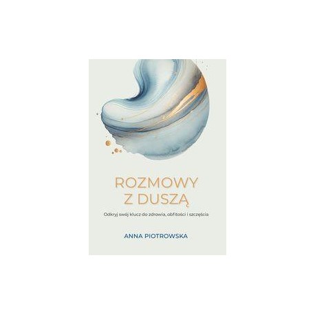 Rozmowy z duszą Odkryj swój klucz do zdrowia, obfitości i szczęścia Anna Piotrowska motyleksiazkowe.pl