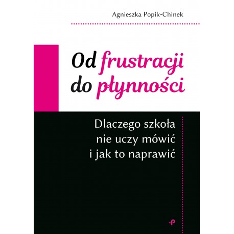 Od frustracji do płynności. Dlaczego szkoła nie uczy mówić i jak to naprawić Agnieszka Popik-Chinek motyleksiazkowe.pl