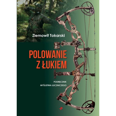 Polowanie z łukiem. Podręcznik myślistwa łuczniczego Ziemowit Tokarski motyleksiazkowe.pl