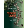 Polowanie z łukiem. Podręcznik myślistwa łuczniczego