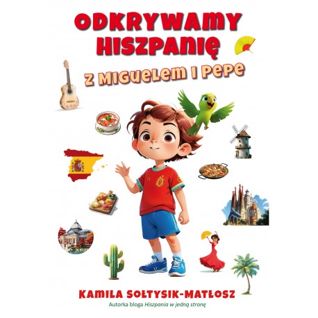 Odkrywamy Hiszpanię z Miguelem i Pepe Kamila Sołtysik-Matłosz motyleksiazkowe.pl