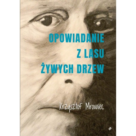 Opowiadanie z lasu żywych drzew Krzysztof Mrowiec motyleksiazkowe.pl