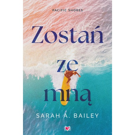 Zostań ze mną. Pacific Shores. Tom 1 Sarah A. Bailey motyleksiazkowe.pl